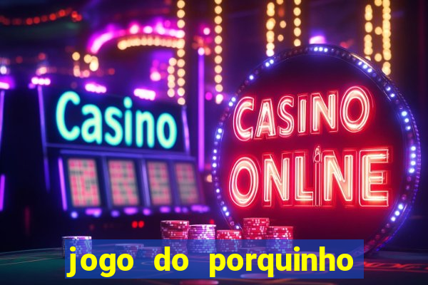 jogo do porquinho para ganhar dinheiro